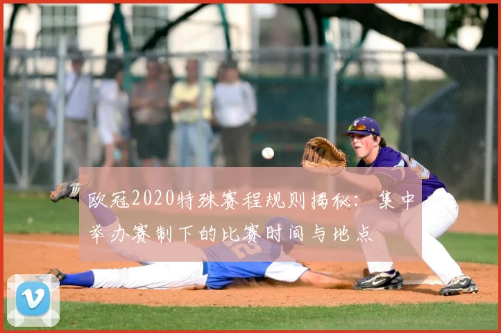 欧冠2020特殊赛程规则揭秘：集中举办赛制下的比赛时间与地点