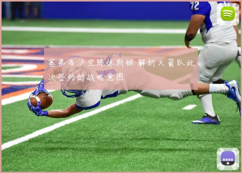 塞弗洛沙空降休斯顿 解析火箭队此次签约的战略意图