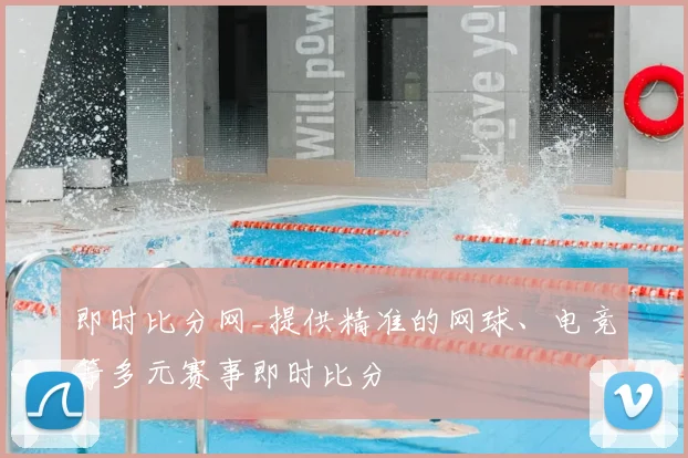 即时比分网_提供精准的网球、电竞等多元赛事即时比分