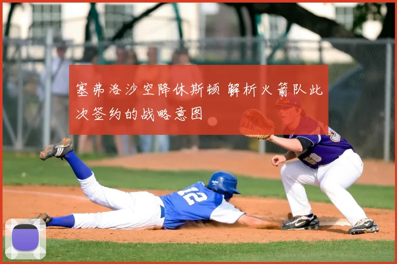 塞弗洛沙空降休斯顿 解析火箭队此次签约的战略意图