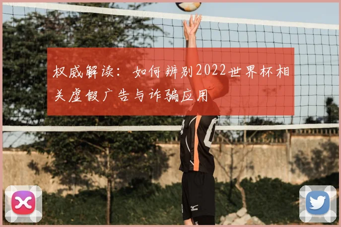 权威解读：如何辨别2022世界杯相关虚假广告与诈骗应用