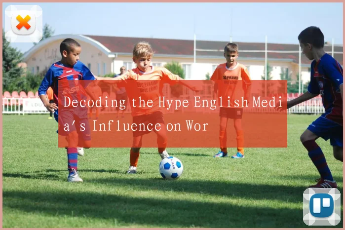Decoding the Hype English Media's Influence on Wor