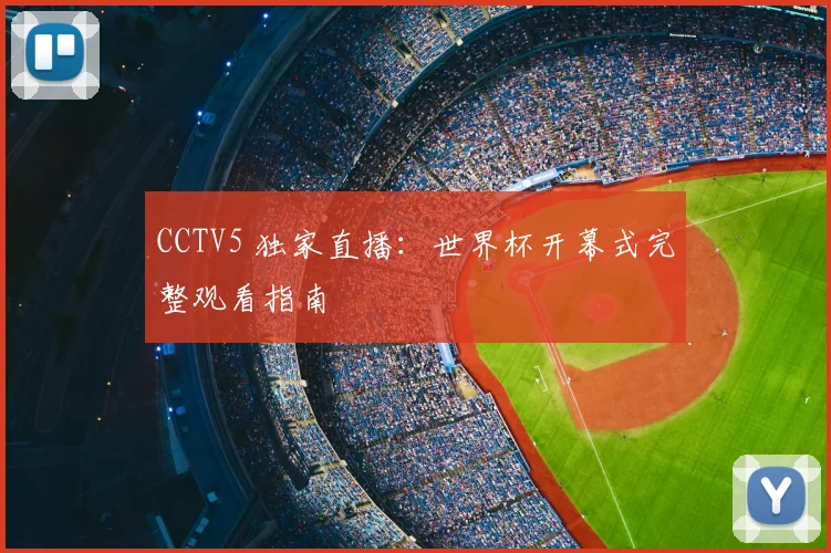 CCTV5 独家直播：世界杯开幕式完整观看指南