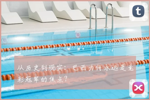 从历史到现实：巴西为何永远是竞彩冠军的焦点？