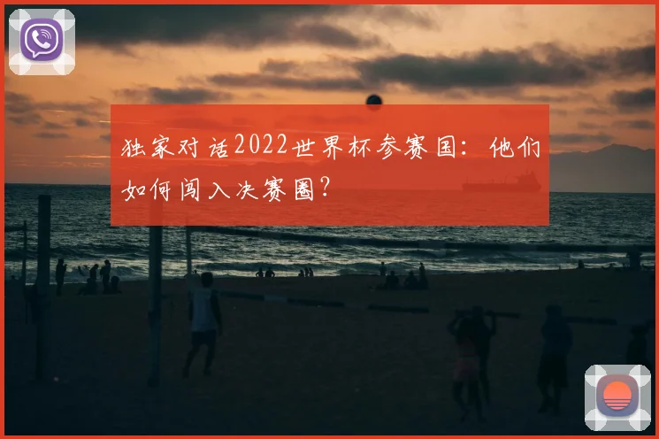 独家对话2022世界杯参赛国:他们如何闯入决赛圈?